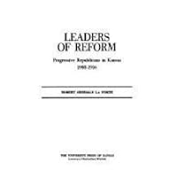 Leaders of Reform: Progressive Republicans in Kansas, 1900-1916 Leaders of Reform: Progressive Republicans in Kansas, 1900-1916 Hardcover Paperback