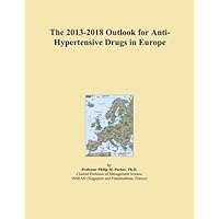 The 2013-2018 Outlook for Anti-Hypertensive Drugs in Europe