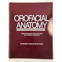 Orofacial Anatomy: A Visual Dissection of the Oral Cavity and Contiguous Structures