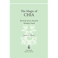The Magic of Chia: Revival of an Ancient Wonder Food The Magic of Chia: Revival of an Ancient Wonder Food Kindle Paperback