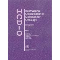International Classification of Diseases for Oncology (ICD-O) International Classification of Diseases for Oncology (ICD-O) Hardcover