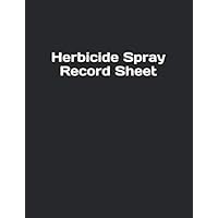 Herbicide Spray Record Sheet: Pesticide Spray Record Sheet, Chemical Application Log Log with Lines for Pesticide Brand/Product Name, Application ... Applicator's Name, 120 pages (8.5