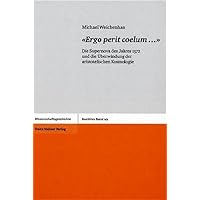 «Ergo perit coeluma»: Die Supernova des Jahres 1572 und die Uberwindung der aristotelischen Kosmologie (Boethius. Texte Und Abhandlungen Zur ... Und Der Naturwissenschaften) (German Edition) «Ergo perit coeluma»: Die Supernova des Jahres 1572 und die Uberwindung der aristotelischen Kosmologie (Boethius. Texte Und Abhandlungen Zur ... Und Der Naturwissenschaften) (German Edition) Hardcover