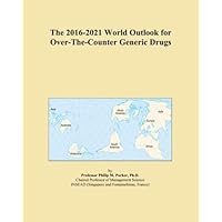 The 2016-2021 World Outlook for Over-The-Counter Generic Drugs The 2016-2021 World Outlook for Over-The-Counter Generic Drugs Paperback