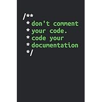 Don't Comment Your Code. Code Your Documentation: Grid / Graph Paper Coding Notebook for Apps and Software Developers, Programmers, Coding Nerds and Developer Geeks