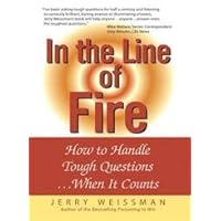 In The Line Of Fire: How To Handle Tough Questions ...When It Counts In The Line Of Fire: How To Handle Tough Questions ...When It Counts Hardcover