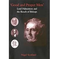 Good and Proper Men: Lord Palmerston and the Bench of Bishops Good and Proper Men: Lord Palmerston and the Bench of Bishops Hardcover