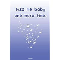 Fizz Me Baby One More Time: Healthy Living Notebook Journal Gift For Men Women