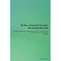 30 Day Journal & Tracker: Reversing Red Eye The Raw Vegan Plant-Based Detoxification & Regeneration Journal & Tracker for Healing. Journal 3