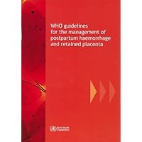 WHO Guidelines for the Management of Postpartum Haemorrhage and Retained Placenta