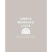 Simple Morning Lists: A Morning Practice of Letting Go, Getting Grateful and Reminding Yourself Where You're Headed - A Morning Companion and Gratitude Journal Simple Morning Lists: A Morning Practice of Letting Go, Getting Grateful and Reminding Yourself Where You're Headed - A Morning Companion and Gratitude Journal Paperback