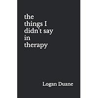 the things I didn't say in therapy the things I didn't say in therapy Paperback
