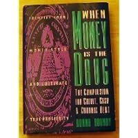 When Money Is the Drug: The Compulsion for Credit, Cash and Chronic Debt When Money Is the Drug: The Compulsion for Credit, Cash and Chronic Debt Hardcover Paperback