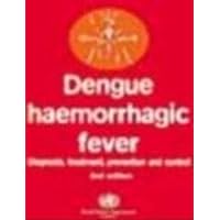 Dengue Haemorrhagic Fever: Diagnosis, Treatment, Prevention And Control,