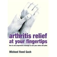 Arthritis Relief at Your Fingertips : How to Use Acupressure Massage to Ease Your Aches and Pains Arthritis Relief at Your Fingertips : How to Use Acupressure Massage to Ease Your Aches and Pains Paperback Hardcover