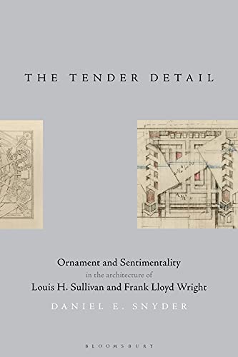 The Tender Detail: Ornament and Sentimentality in the Architecture of Louis H. Sullivan and Frank Lloyd Wright