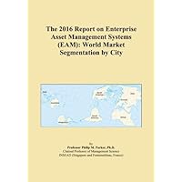 The 2016 Report on Enterprise Asset Management Systems (EAM): World Market Segmentation by City
