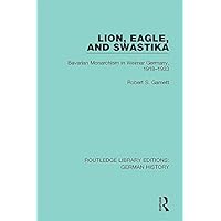 Lion, Eagle, and Swastika: Bavarian Monarchism in Weimar Germany, 1918-1933 (Routledge Library Editions: German History) Lion, Eagle, and Swastika: Bavarian Monarchism in Weimar Germany, 1918-1933 (Routledge Library Editions: German History) Kindle Hardcover Paperback