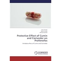 Protective Effect of Cumin and Coriander on Profenofos: Antidote effect of Cumin and Coriander Protective Effect of Cumin and Coriander on Profenofos: Antidote effect of Cumin and Coriander Paperback