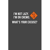 I'm Not Lazy. I'm On Chemo. What's Your Excuse?: 120 Page Blank Lined Notebook Journal for Cancer Fighters