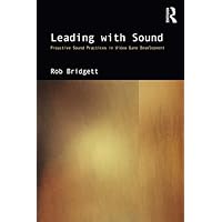 Leading with Sound: Proactive Sound Practices in Video Game Development Leading with Sound: Proactive Sound Practices in Video Game Development Paperback Kindle Hardcover