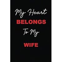 My Heart Belongs To My Wife: Happy Valentines Day Ideas Gifts For Her Him Mom Dad Couples Family Boyfriend Girlfriend Lined Notebook/Journal Gift, 110 Pages, 6 x 9, Soft Cover, Matt Finish