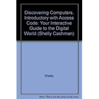 Discovering Computers, Introductory with Access Code: Your Interactive Guide to the Digital World (Shelly Cashman) Discovering Computers, Introductory with Access Code: Your Interactive Guide to the Digital World (Shelly Cashman) Paperback