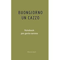 BUONGIORNO UN CAZZO: Notebook - Taccuino Per gente serena (Italian Edition)