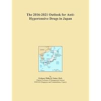 The 2016-2021 Outlook for Anti-Hypertensive Drugs in Japan