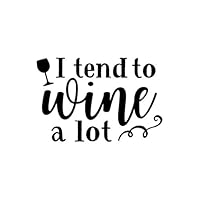 I Tend To Wine A Lot: Lined Blank Notebook Journal With Funny Sassy Sayings, Great Gifts For Coworkers, Employees, Women, And Family