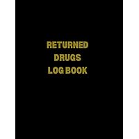 Returned Drugs Log Book To Record Returned And Expired Drugs: Medication Destruction Log Book, A Handy Logbook to Help Keep Track of All Medication Destroyed