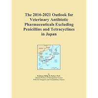 The 2016-2021 Outlook for Veterinary Antibiotic Pharmaceuticals Excluding Penicillins and Tetracyclines in Japan