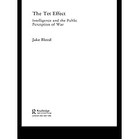 The Tet Effect: Intelligence and the Public Perception of War (Cass Military Studies) The Tet Effect: Intelligence and the Public Perception of War (Cass Military Studies) Kindle Hardcover Mass Market Paperback
