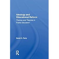 Ideology And Educational Reform: Themes And Theories In Public Education Ideology And Educational Reform: Themes And Theories In Public Education Kindle Hardcover Paperback