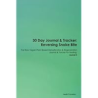 30 Day Journal & Tracker: Reversing Snake Bite The Raw Vegan Plant-Based Detoxification & Regeneration Journal & Tracker for Healing. Journal 3