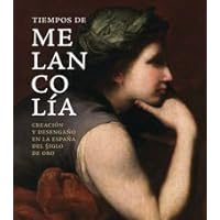 Tiempos de melancolía: Creación y desengaño en la España del Siglo de Oro (Spanish Edition)