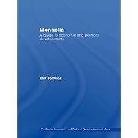 Mongolia: A Guide to Economic and Political Developments (Guides to Economic and Political Developments in Asia) Mongolia: A Guide to Economic and Political Developments (Guides to Economic and Political Developments in Asia) Kindle Hardcover Paperback