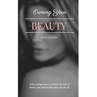 Owning Your Beauty: Stop wasting money covering-up signs of illness, and start healing once and for all Owning Your Beauty: Stop wasting money covering-up signs of illness, and start healing once and for all Paperback Kindle