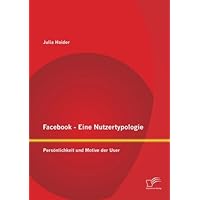 Facebook - Eine Nutzertypologie: Pers??nlichkeit und Motive der User by Julia Haider (2012-06-30)