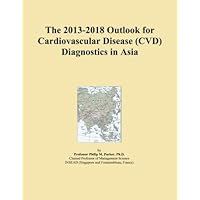 The 2013-2018 Outlook for Cardiovascular Disease (CVD) Diagnostics in Asia