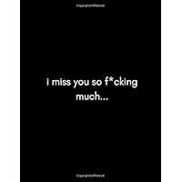 I Miss You So F*cking Much: Grieving Journal (Loss of/Over a Loved One, Mom,Dad, Son, Best Friend, Pet, Dog, Cat, Child i Never Knew, Baby (6 months/1/2/5/10 Years Later) (Support Gifts)