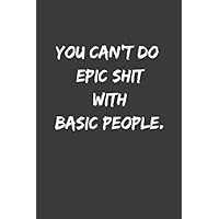 You Can't Do Epic Shit With Basic People.: Funny Simple Lined Journal 110 Page, 6x9, Perfect Thank you gift for best friends, Sarcastic One Liners You Can't Do Epic Shit With Basic People.: Funny Simple Lined Journal 110 Page, 6x9, Perfect Thank you gift for best friends, Sarcastic One Liners Paperback