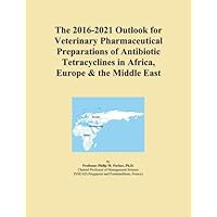 The 2016-2021 Outlook for Veterinary Pharmaceutical Preparations of Antibiotic Tetracyclines in Africa, Europe & the Middle East