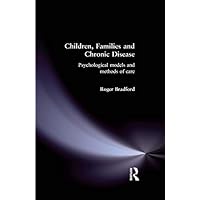 Children, Families and Chronic Disease: Psychological Models of Care Children, Families and Chronic Disease: Psychological Models of Care Kindle Hardcover Paperback