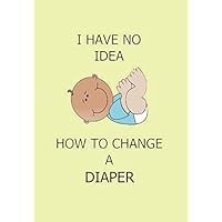 I HAVE NO IDEA HOW TO CHANGE A DIAPER: NOTEBOOKS MAKE IDEAL GIFTS AT ALL TIMES OF YEAR BOTH AS PRESENTS AND FOR COMPETITION PRIZES.