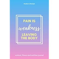 Pain is Weakness leaving the body - Workout, fitness and nutrition journal: Exercise Journal ( Body workout journal for Weight Loss - Exercise Planner )