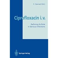 Ciprofloxacin i.v.: Defining Its Role in Serious Infections Ciprofloxacin i.v.: Defining Its Role in Serious Infections Kindle Paperback Hardcover