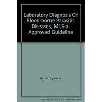 Laboratory Diagnosis Of Blood-borne Parasitic Diseases, M15-a: Approved Guideline