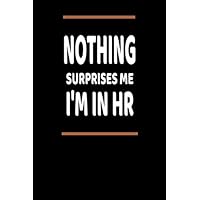 Nothing Surpises Me I'm In HR: Lined Blank Notebook Journal With Funny Saying, New Employee Gift For Coworkers, Employees, And Recruits