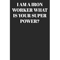 I AM A Iron Worker WHAT IS YOUR SUPER POWER? : Lined Notebook/Journal; Inspirational Gifts, Quote Dot Grid, Design Book, Work Book, Planner, Dotted ... 120 Pages Paperback: Lined Journal / Noteboo